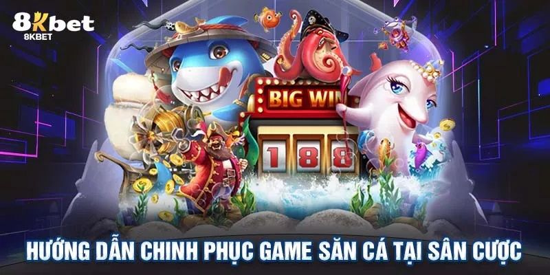 Mẹo chinh phục game bắn cá đổi thưởng cực hay tại 8kbet