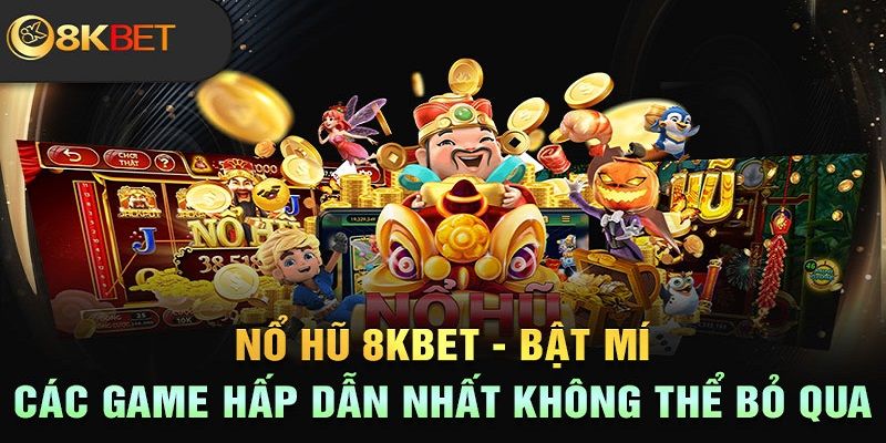 Gợi ý các phiên bản nổ hũ đáng chơi nhất tại 8kbet