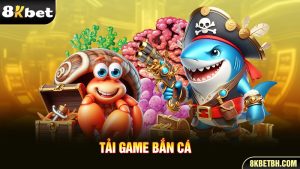 Tải Game Bắn Cá - Quy Trình Cài Đặt Game Bắn Cá 8kbet