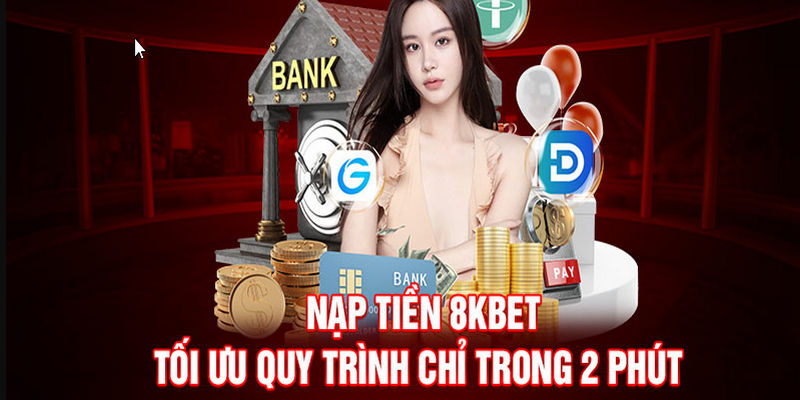 Nạp tiền 8KBET siêu nhanh và an toàn qua ngân hàng 