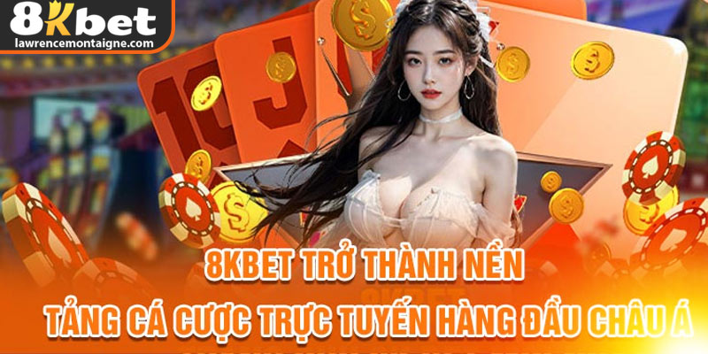 8kbet trở thành nền tảng cá cược trực tuyến hàng đầu Châu Á