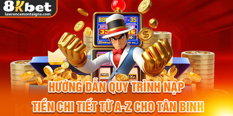 Hướng dẫn quy trình nạp tiền chi tiết từ A-Z cho tân binh