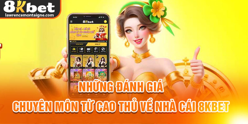 Những đánh giá chuyên môn từ cao thủ về nhà cái 8kbet