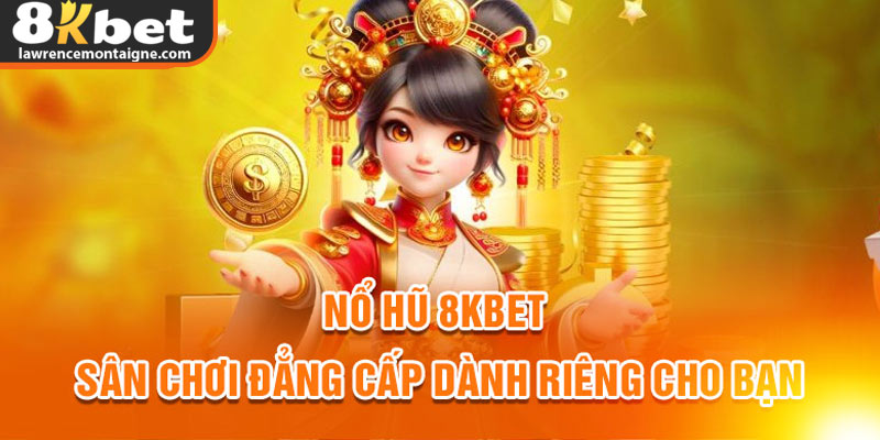 Nổ hũ 8kbet sân chơi đẳng cấp dành riêng cho bạn